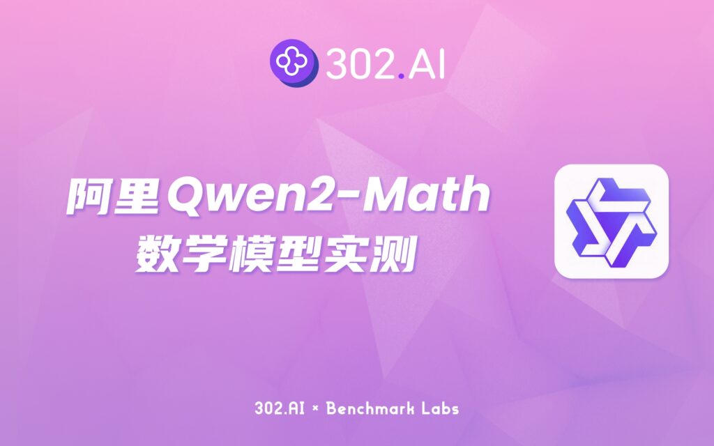 302.AI 基准实验室 | 阿里千问发布数学模型Qwen2-Math，最好的数学模型出现了？！