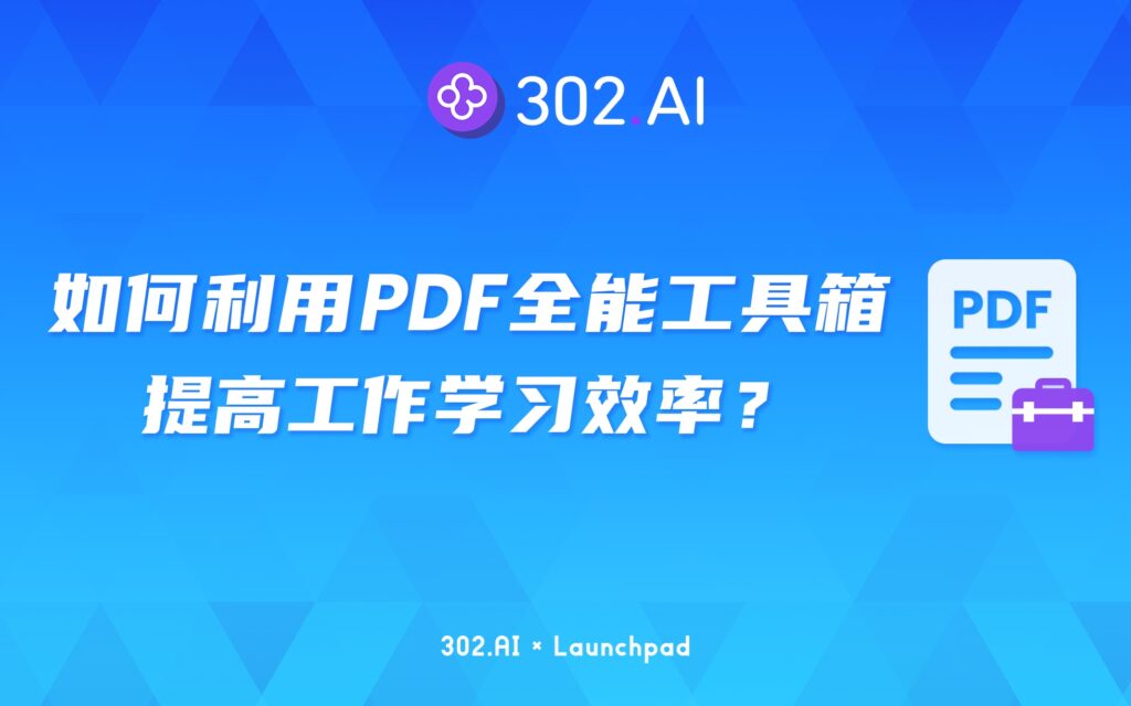 302.AI 新品发布 | 如何利用PDF全能工具箱提高工作学习效率？
