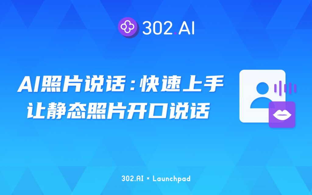 302.AI 新品发布 | 静态照片如何秒变会说话？只需要一个AI照片说话工具！