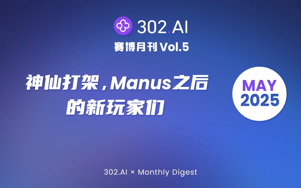 302.AI 赛博月刊丨Vol.5 神仙打架，Manus 之后的新玩家们