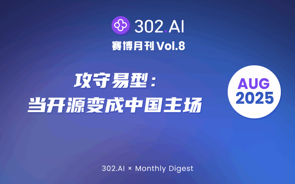 302.AI 赛博月刊丨Vol.8 攻守易形：当开源变成中国主场