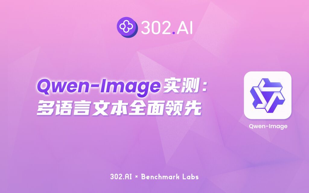 302.AI 基准实验室丨中文渲染新 SOTA！Qwen-Image 实测：多语言文本全面领先